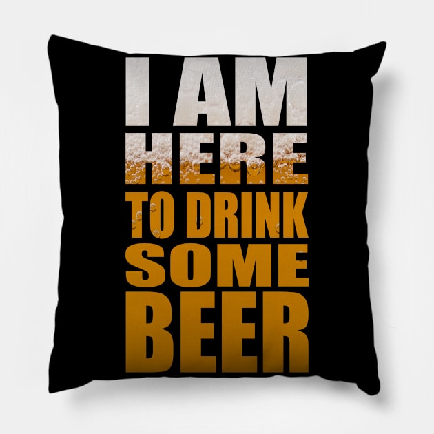 I Am Here To Drink Some Beer - Funny Party Beer Quote Pillow by MrPink017