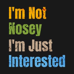 I'm not nosey I'm just interested T-Shirt