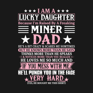 Lucky Daughter Because I'm Raised By A Freaking Miner Dad T-Shirt