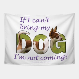 If I can't bring my dog I'm not coming - Chihuahua oil painting word art Tapestry