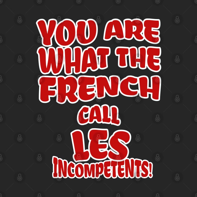 You are what the French call Les Incompetents! by BodinStreet