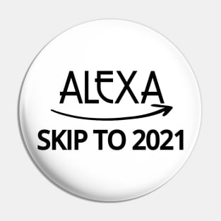 FUNNY ALEXA T-SHIRT: ALEXA SKIP TO 2021 Pin