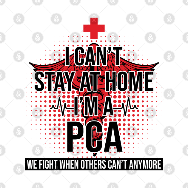I Can't Stay At Home I'm A PCA We Fight - Nurse Gift by bunnierosoff21835