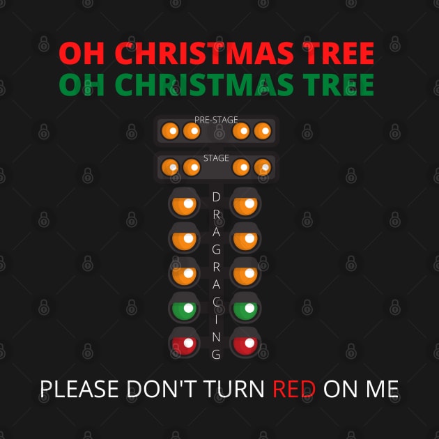 OH Christmas Tree OH Christmas Tree Please Don't Turn Red On Me Drag Racer Drag Racing Funny by Carantined Chao$