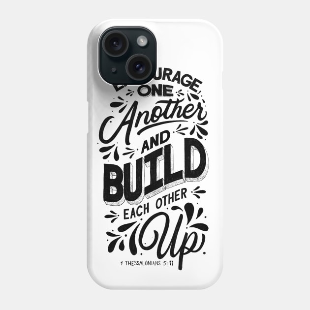 Encourage one another and build each other up. 1 Thessalonians 5:11 Phone Case by GraphiscbyNel