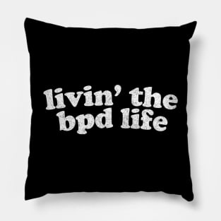 Livin' The BPD Life Pillow