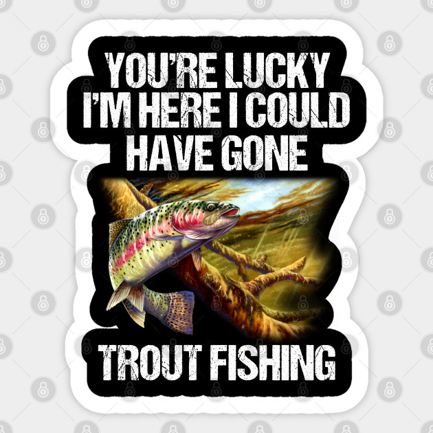 Lucky I Am Here Funny Rainbow Trout Rainbow Trout Fish Sticker Teepublic