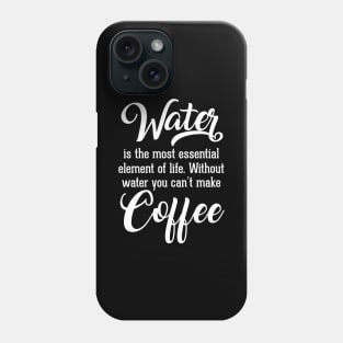 Water is Important. You can't Make Coffee Without Water Phone Case