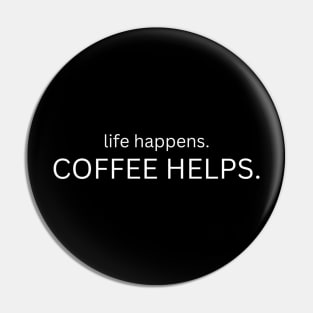 Life Happens . Coffee Helps . Pin