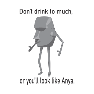 Don't drink to much, or you'll look like Anya. T-Shirt