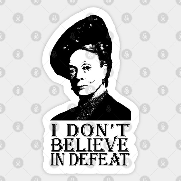 I Don T Believe In Defeat Downton Abbey Sticker Teepublic