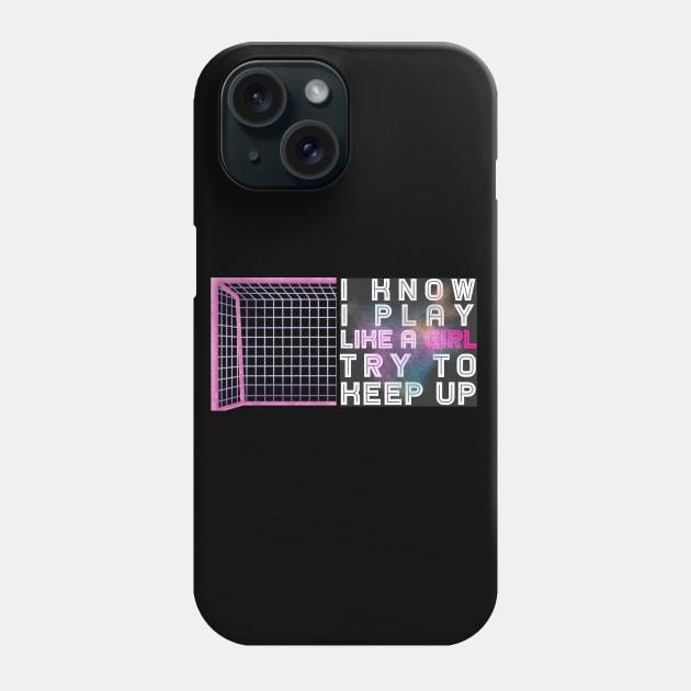 I Know I Play Like a Girl Try To Keep Up Soccer Player Phone Case by CharismaShop