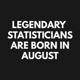 Legendary Statisticians Are Born In August T-Shirt