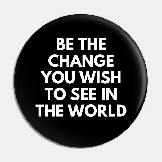 Be The Change You Wish To See In The World Pin by Texevod