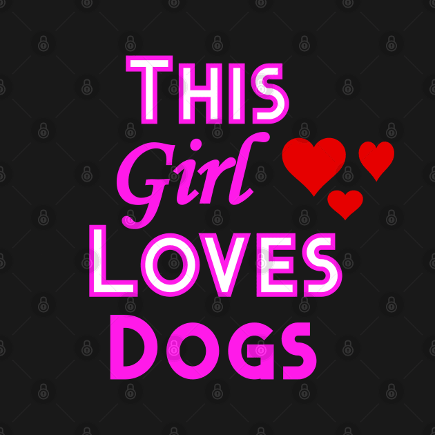 This Girl Loves Dogs Dog Lovers Design by YouthfulGeezer