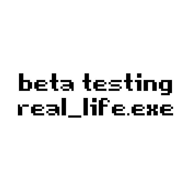 Beta Testing Real Life by theoddstreet