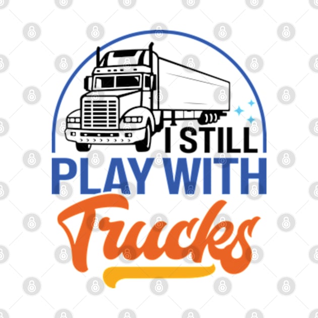 I Still Play With Trucks Distressed Trucker by RiseInspired