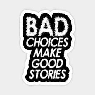 BAD CHOICE MAKE GOOD STORIES Magnet