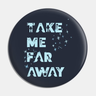 Take me far away Pin