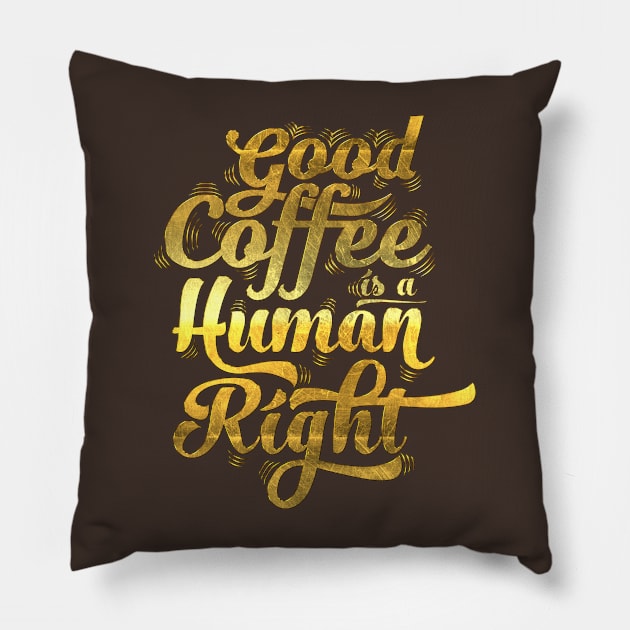 good coffee is a human right gold Pillow by KayBar27