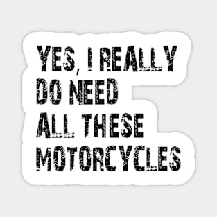 Yes I Really Do Need All These Motorcycles Magnet