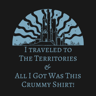 I Traveled To The Territories And All I Got Was This Crummy Shirt! T-Shirt