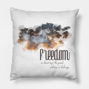 Freedom is leaving the past where it belongs Pillow