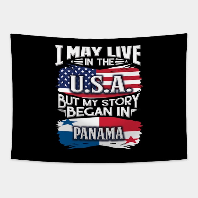 I May Live In The USA But My Story Began In Panama - Gift For Panamanian With Panamanian Flag Heritage Roots From Panama Tapestry by giftideas