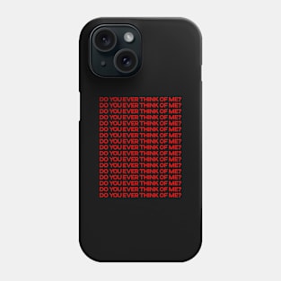 Do You Ever Think Of Me? Phone Case