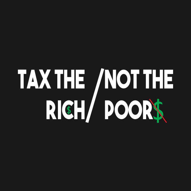 Tax The Rich Not The Poor, Equality Gift Idea, Poor People, Rich People by StrompTees