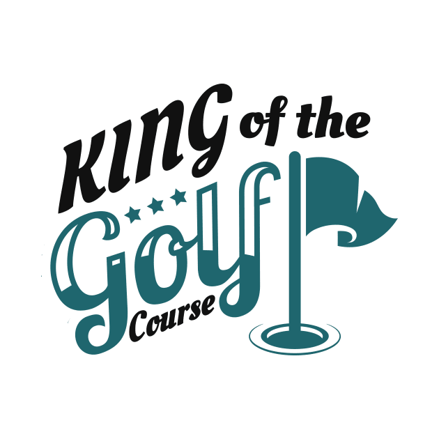 King Of The Golf Course Golfing Golfer by Foxxy Merch