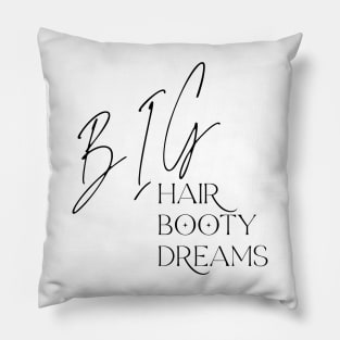 Big Hair, Big Booty, Big Dreams Pillow