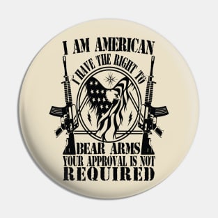 I AM AMERICAN I HAVE THE RIGHT TO BEAR ARMS YOUR APPROVAL IS NOT REQUIRED Pin