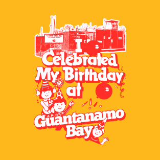 I Celebrated My Birthday At Guantanamo Bay T-Shirt