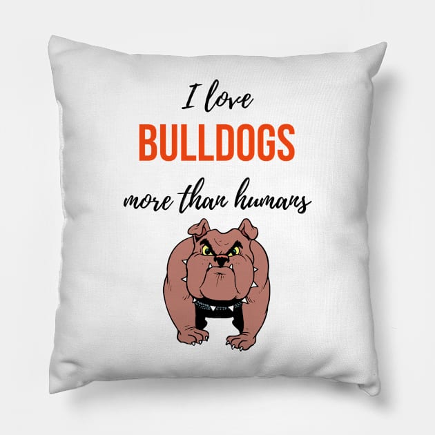 I Love Bulldogs More Than Humans Pillow by PinkPandaPress