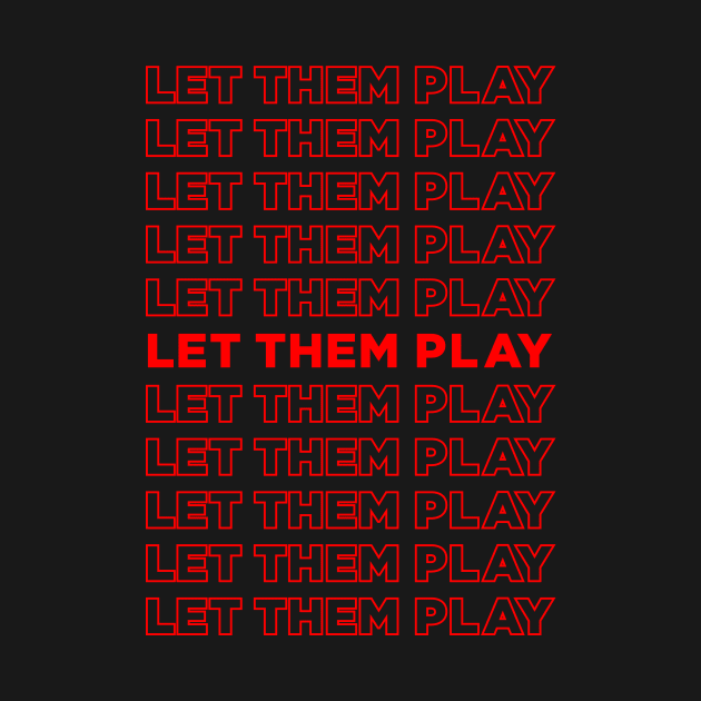 Let Them Play - We Want To Play by oskibunde