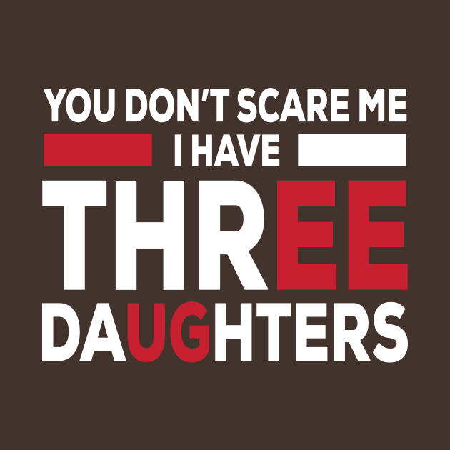 You Don't Scare Me I Have Three Daughters - Funny Gift for Dad Mom -Funny - Humor by xoclothes