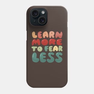 Learn more to fear less Phone Case