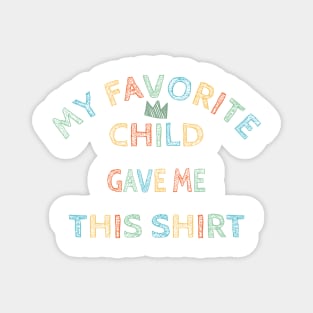 Funny Mom Shirt, My Favorite Child Gave Me This Shirt, Mother's Day Shirt , Funny Gift for Mom, Mom Gift, Birthday Gift Magnet