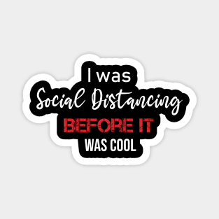 I was Social Distancing before it was cool Magnet