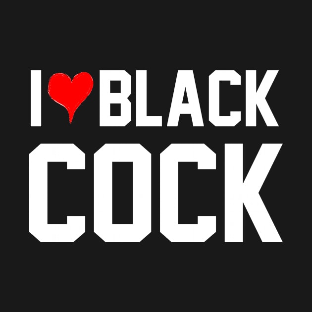 I Love Black Cock - Queen Of Spades by CoolApparelShop