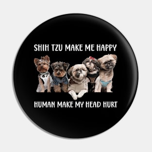 Shih Tzu Make Me Happy Human Make My Head Hurt Pin