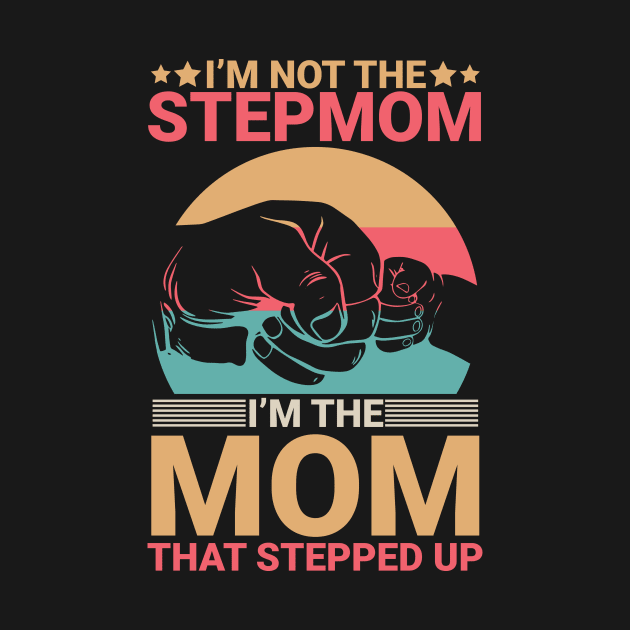 I'm Not The Stepmom I'm The Mom That Stepped Up Mommy Mother by Vietstore18