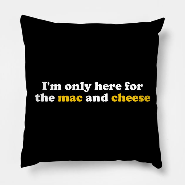I’m Only Here For The Mac And Cheese Macaroni And Cheese Pillow by valeriegraydesign