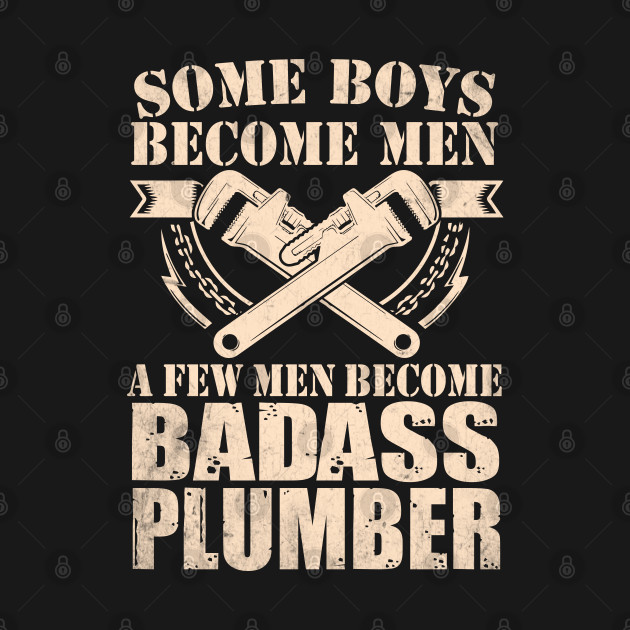 Some Boys Become Man A Few Men Become Badass Plumber by Tee-hub