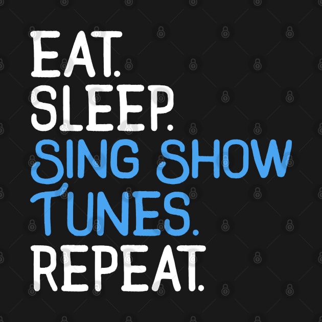 Eat. Sleep. Sing Show Tunes. Repeat. by KsuAnn