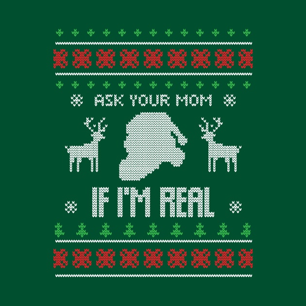 Ugly Christmas - Ask Your Mom If I'am Real by printonmerch