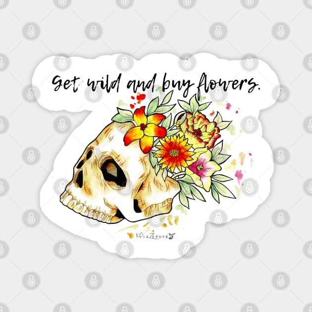Be wild and buy flowers Magnet by miazephyr