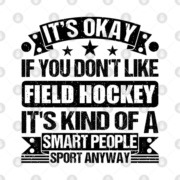 Field Hockey Lover It's Okay If You Don't Like Field Hockey It's Kind Of A Smart People Sports Anyway by Benzii-shop 