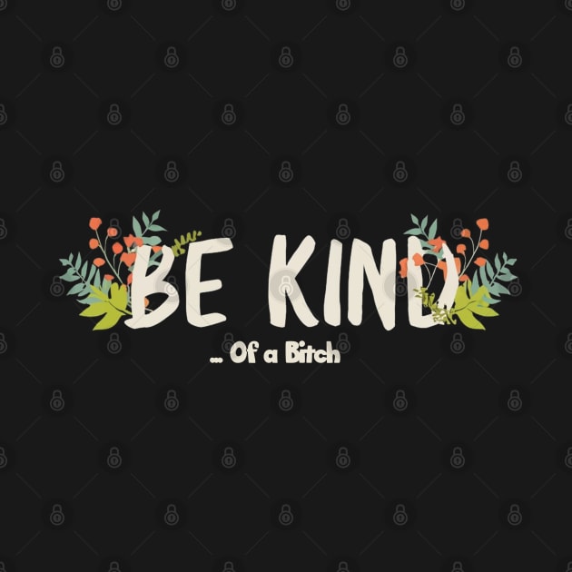 Funny Saying be kind of a bitch by Aldrvnd